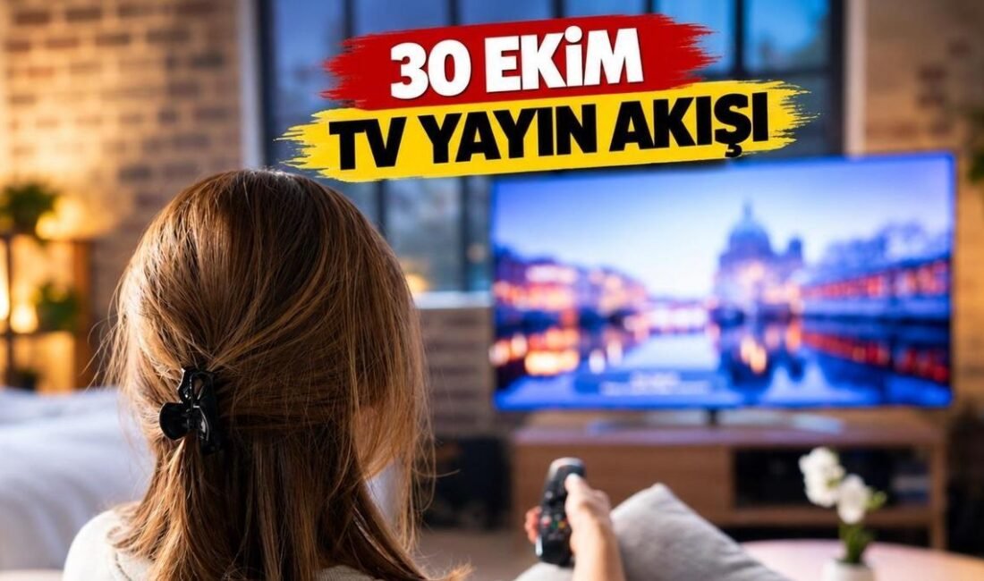 Kaynak HABER MERKEZİ 30 Ekim 2026 Cuma günü televizyon ekranlarında